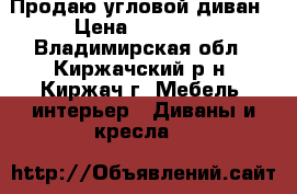 Продаю угловой диван › Цена ­ 10 000 - Владимирская обл., Киржачский р-н, Киржач г. Мебель, интерьер » Диваны и кресла   